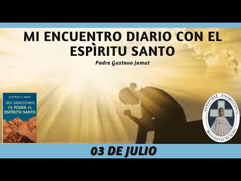 MI ENCUENTRO DIARIO CON EL ESPÍRITU SANTO. 03 DE JULIO.  (P. Gustavo E. Jamut o.m.v)