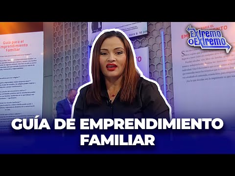 Guía para el emprendimiento Familiar con Rosa José | Extremo a Extremo