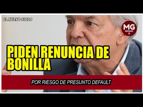 ATENCIÓN  PIDEN RENUNCIA DE RICARDO BONILLA POR RIESGO DE PRESUNTO 'DEFAULT'