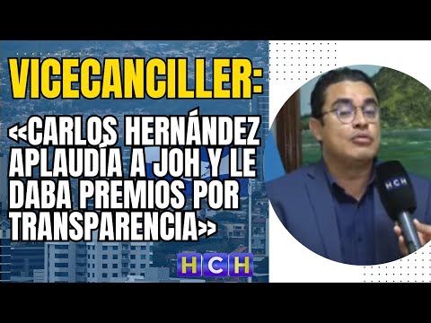 «Carlos Hernández aplaudía a JOH y le daba premios por transparencia»: Vicecanciller