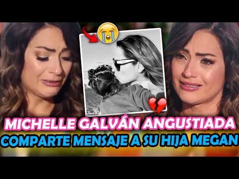 Michelle Galván COMPARTE un DESGARRADOR MENSAJE para su HIJA Megan