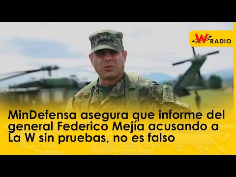 MinDefensa asegura que informe del general Federico Mejía acusando a La W sin pruebas, no es falso