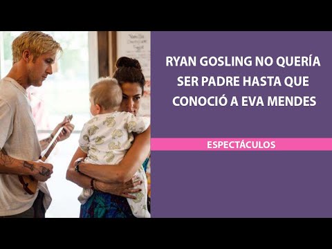 Ryan Gosling no quería ser padre hasta que conoció a Eva Mendes