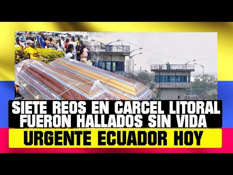SIETE REOS FUERON HALLADOS SIN VIDA EN CARCEL DE LITORAL NOTICIAS DE ECUADOR HOY 24 OCTUBRE