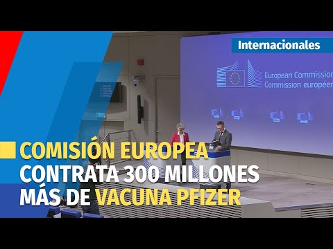 La Comisión Europea contrata 300 millones más de la vacuna de Pfizer
