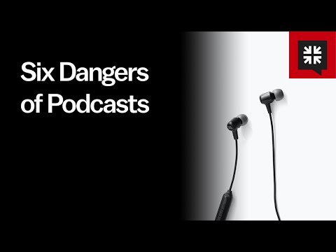 Six Dangers of Podcasts