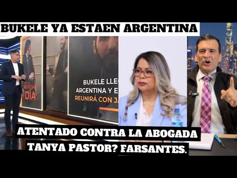 Atentado contra la ABOGADA Tanya Pastor ?: Farsantes/ Bukele ya está en Argentina.