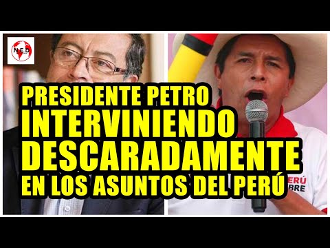 ALERTA ? PRESIDENTE PETRO INTERVINIENDO DESCARADAMENTE EN LOS ASUNTOS DEL PERÚ