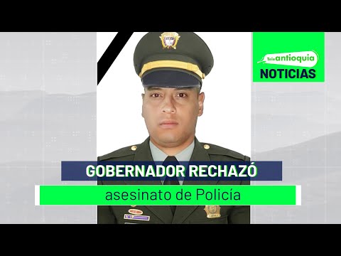 Gobernador rechazó asesinato de Policía - Teleantioquia Noticias