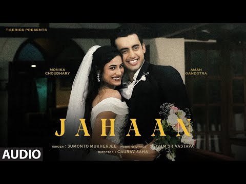 Jahaan (Full Audio): Sumonto Mukherjee | Aman Gandotra, Monika Choudhary | Shivam Srivastava