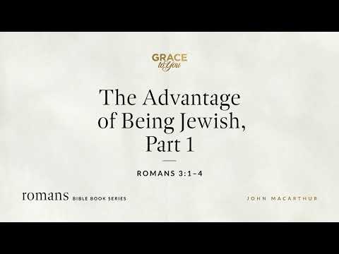 The Advantage of Being Jewish, Part 1 (Romans 3:1–4) [Audio Only]