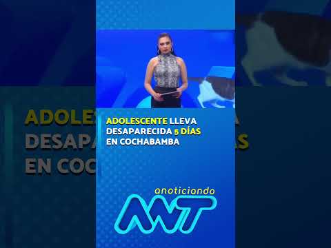 Adolescente lleva desaparecida 5 días en Cochabamba