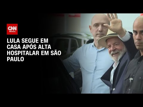 Lula segue em casa após alta hospitalar em São Paulo | AGORA CNN