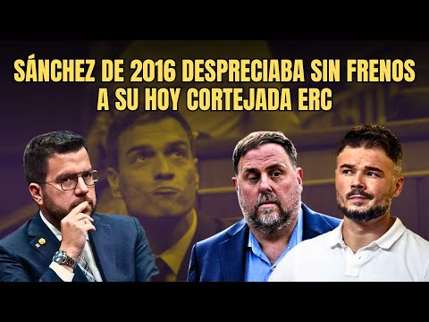 ¡Maldita hemeroteca! Escuchen cómo el Sánchez de 2016 despreciaba sin frenos a su hoy cortejada ERC