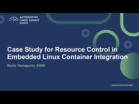 Case Study for Resource Control in Embedded Linux Container Integration - Naoto Yamaguchi, AISIN