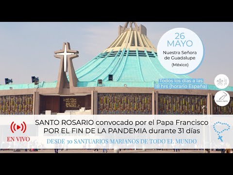 Santo Rosario por el fin de la pandemia convocado por el Papa Francisco - Día 26 de Mayo, México