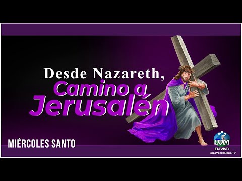 Programa Especial: Desde Nazaret Camino a Jerusalén   -MIERCOLES SANTO- 27/03/2024
