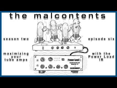 The Malcontents - Season Two, Episode Six - "Maximizing Your Tube Amps with the Power Load IR"