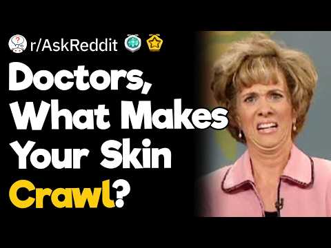 Doctors, What Makes Your Skin Crawl?