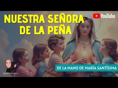 DE LA MANO DE MARÍA: NUESTRA SEÑORA DE LA PEÑA