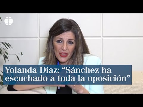Yolanda Díaz: Sánchez ha escuchado a toda la oposición