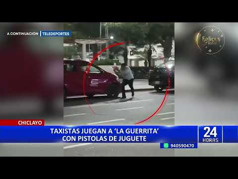 Chiclayo: taxistas utilizan pistolas de juguete para jugar a la “guerrita”