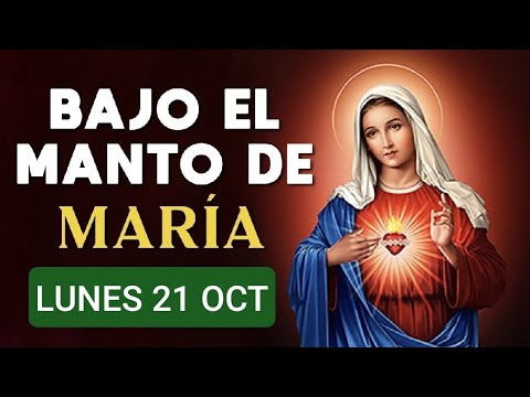 ? BAJO EL MANTO DE MARÍA.  LUNES 21 DE OCTUBRE DE 2024. ?