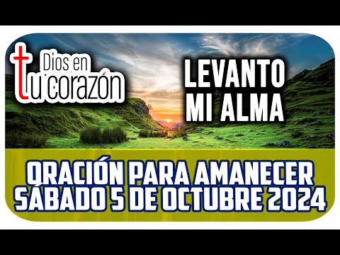 Oración de la mañana de hoy Sábado 5 de Octubre 2024 - LEVANTO MI ALMA