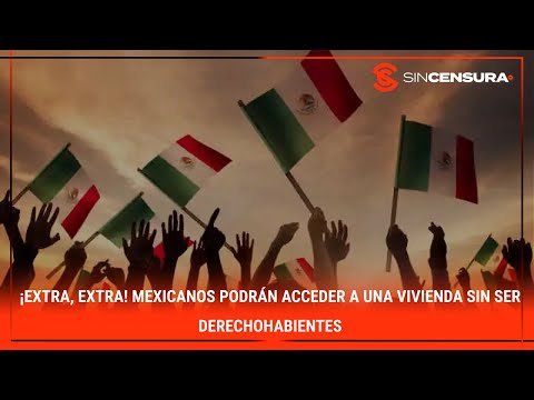 ¡EXTRA, EXTRA! #Mexicanos podra?n acceder a una #VIVIENDA sin ser DERECHOHABIENTES