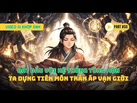 Bắt Đầu Với Hệ Thống Tông Môn | P8: Khi Môn Chủ Ra Tay, Cả Vạn Giới Chỉ Biết Ngước Nhìn