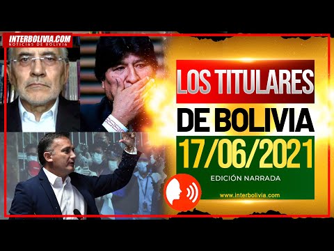 ? LOS TITULARES DE BOLIVIA 17 DE JUNIO DE 2021 [NOTICIAS DE BOLIVIA] EDICIÓN NARRADA