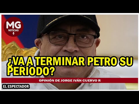 ¿VA A TERMINAR PETRO SU PERIODO?  Opinión de Jorge Iván Cuervo R.