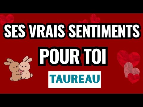TAUREAU Ses vrais sentiments pour toi