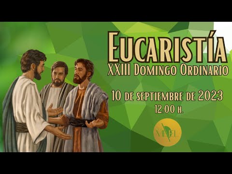 Eucaristía XXIII Domingo Ordinario: 10 septiembre 2023