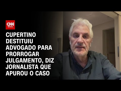 Cupertino destituiu advogado para prorrogar julgamento, diz jornalista que apurou o caso | AGORA CNN