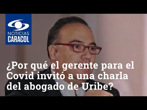 ¿Por qué el gerente para el COVID invitó a una charla del abogado de Álvaro Uribe