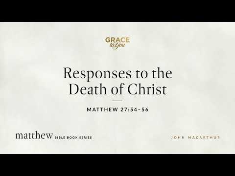 Responses to the Death of Christ (Matthew 27:54–56) [Audio Only]