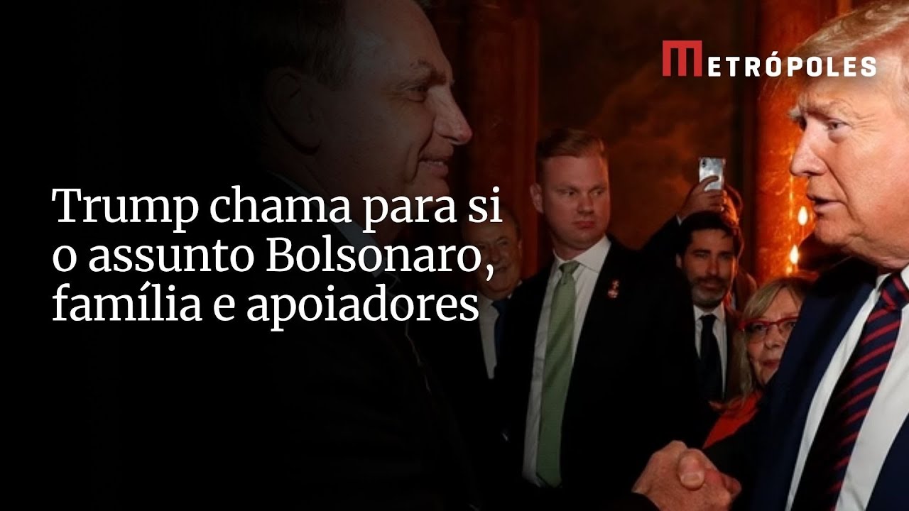 Trump chama para si o assunto Bolsonaro família e apoiadores