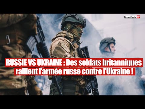 Urgent : Des soldats Britanniques ont rejoint l`armée Russe contre l`Ukraine.