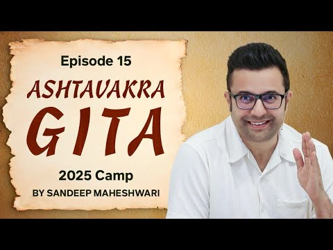 Episode 15 - Ashtavakra Gita 2025 Camp | By Sandeep Maheshwari