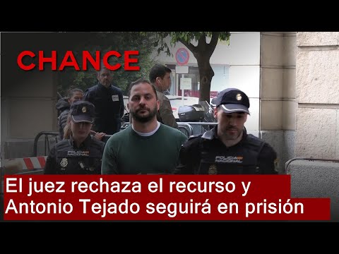 El juez rechaza el recurso y Antonio Tejado seguirá en prisión