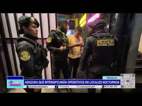 Trujillo: asegura que intensificarán operativos en locales nocturnos