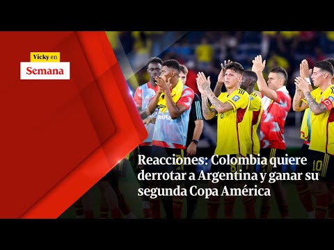 Reacciones: Colombia QUIERE DERROTAR a Argentina y ganar su segunda Copa América | Vicky en Semana