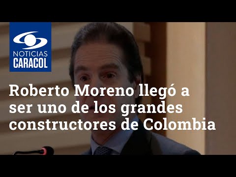 Así fue cómo Roberto Moreno llegó a ser uno de los grandes constructores de Colombia