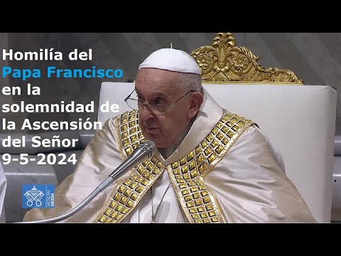 Homilía del Papa Francisco en la solemnidad de la Ascensión del Señor, 9-5-2024