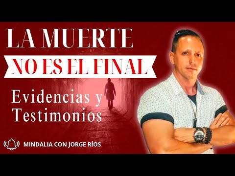 La muerte no es el final. Evidencias y Testimonios relatados por Jorge Ríos