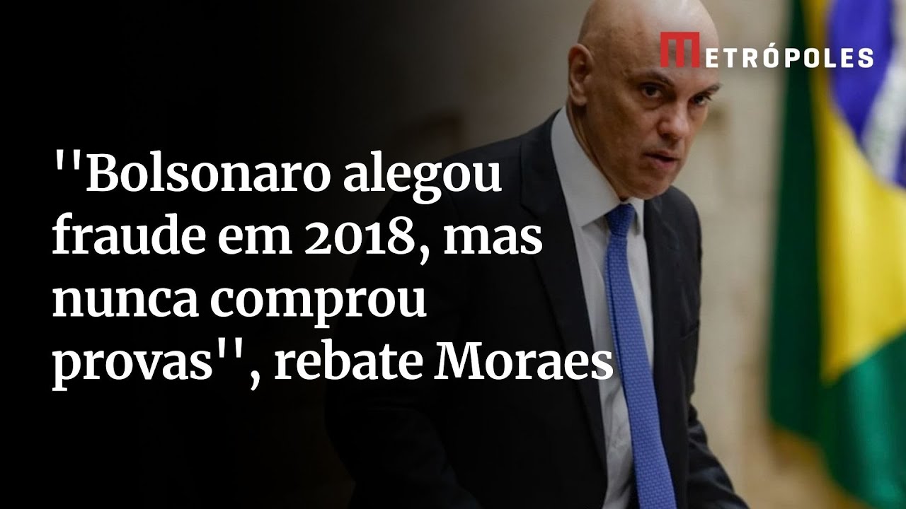Bolsonaro alegou fraude em 2018 mas nunca comprou provas rebate Moraes
