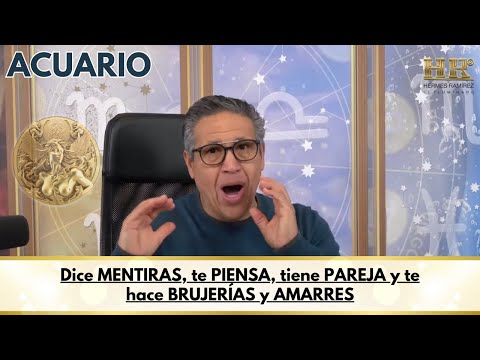 ACUARIO; Dice MENTIRAS, te PIENSA, tiene PAREJA  y te hace BRUJERÍAS y AMARRES