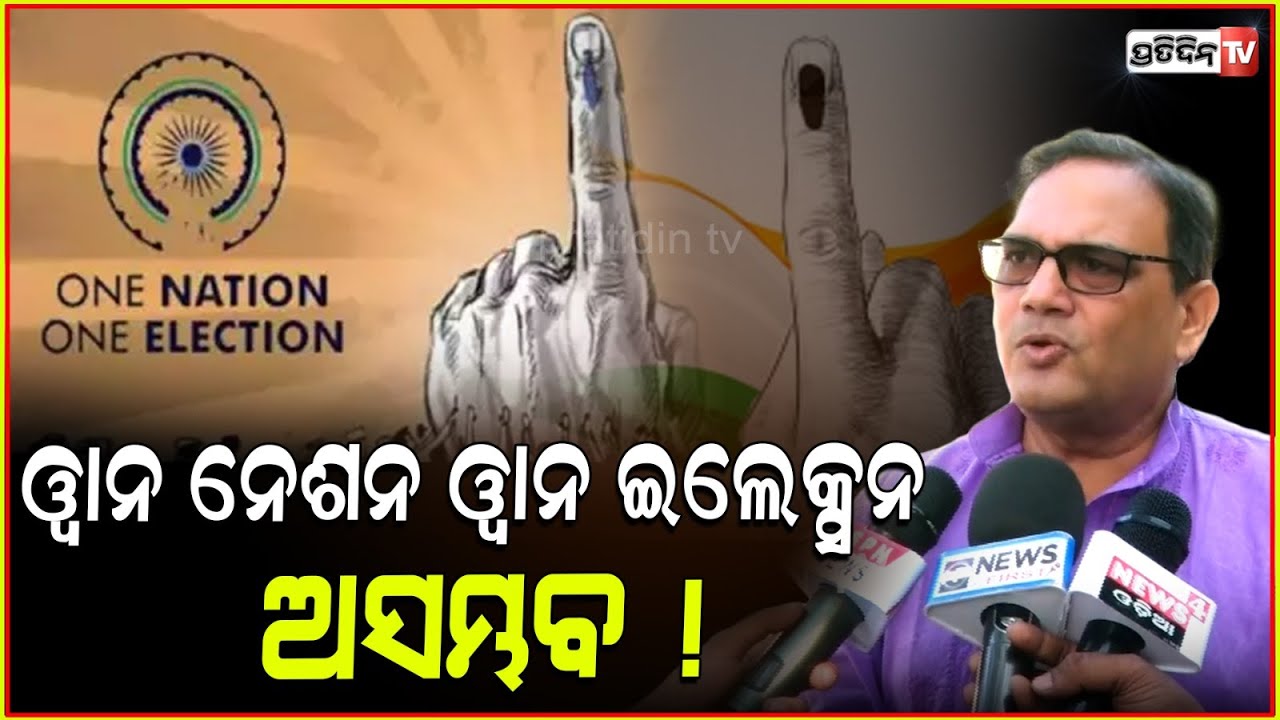 ୱାନ ନେସନ୍ ଓ ୱାନ ଇଲେକ୍ସନ ବିରୋଧ ନକଲେ ଅସୁବିଧାରେ ପଡ଼ିବ ବିଜେଡ଼ି। One Nation one election is impossible.