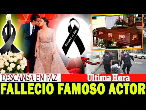 ULTIMA HORA HACE UNAS HORAS muy malas noticias fallecio actor triste LUTO NACIONAL TRISTE NOTICIA